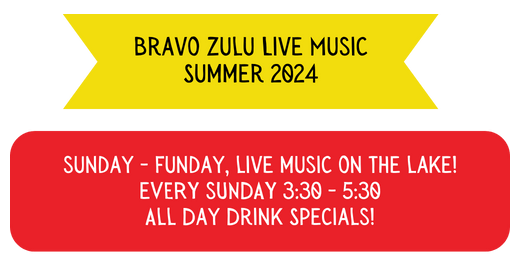 Bravo Zulu Live Music - Summer 2024. Sunday Funday - Live music on the lake! Every sunday 3:30 - 5:30  -All day drink specials! 